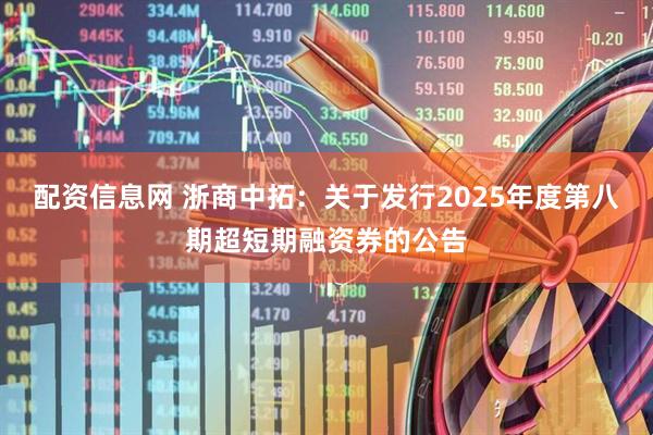 配资信息网 浙商中拓：关于发行2025年度第八期超短期融资券的公告