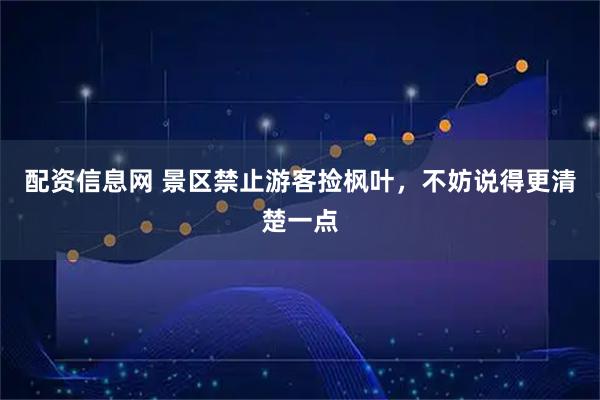 配资信息网 景区禁止游客捡枫叶，不妨说得更清楚一点